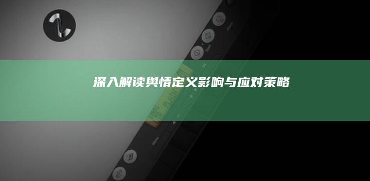 深入解读：舆情定义、影响与应对策略